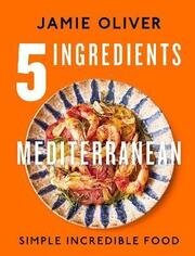 5 Ingredients Mediterranean: Simple Incredible Food