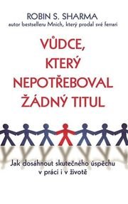 Vůdce, který nepotřeboval žádný titul - Jak dosáhnout skutečného úspěchu v práci i v životě